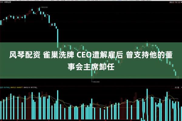 风琴配资 雀巢洗牌 CEO遭解雇后 曾支持他的董事会主席卸任